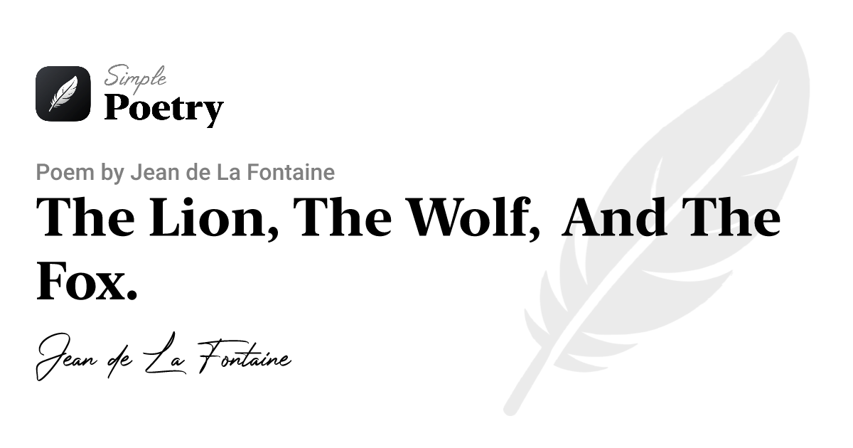 The Lion, The Wolf, And The Fox. by Jean de La Fontaine •